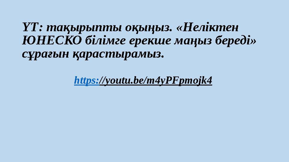 ҮТ: тақырыпты оқыңыз. «Неліктен ЮНЕСКО білімге ерекше маңыз береді» сұрағын қарастырамыз. https : //youtu.be/m4yPFpmojk4