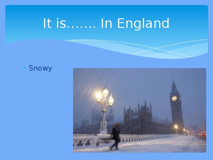  Snowy It is……. In England