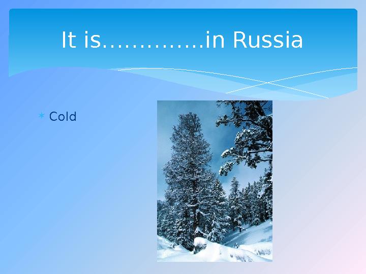  Cold It is…………..in Russia