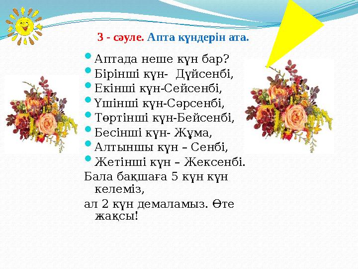  Аптада неше күн бар?  Бірінші күн- Дүйсенбі,  Екінші күн-Сейсенбі,  Үшінші күн-Сәрсенбі,  Төртінші күн-Бейсенбі,  Б