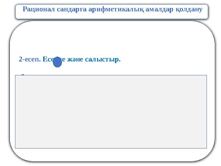 Рационал сандарға арифметикалық амалдар қолдану 2-есеп . Есепте және салыстыр. -5- Шешу і : -5- -5- -5- -5