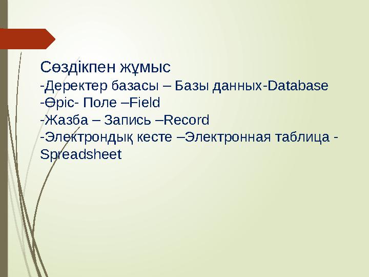 Сөздікпен жұмыс - Деректер базасы – Базы данных -Database - Өріс- Поле – Field - Жазба – Запись – Record - Электрондық кесте –Эл