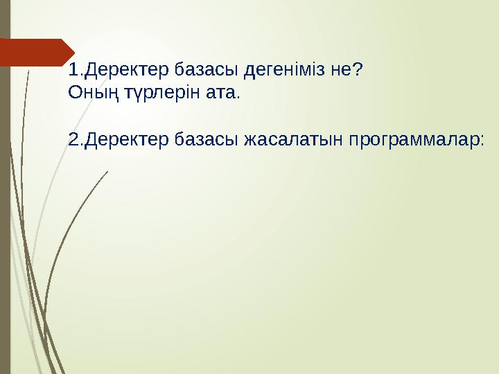 1.Деректер базасы дегеніміз не? Оның түрлерін ата. 2.Деректер базасы жасалатын программалар:
