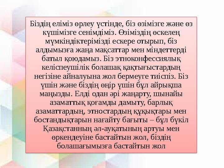 Біздің еліміз өрлеу үстінде, біз өзімізге және өз күшімізге сенімдіміз. Өзіміздің өскелең мүмкіндіктерімізді ескере отырып, бі