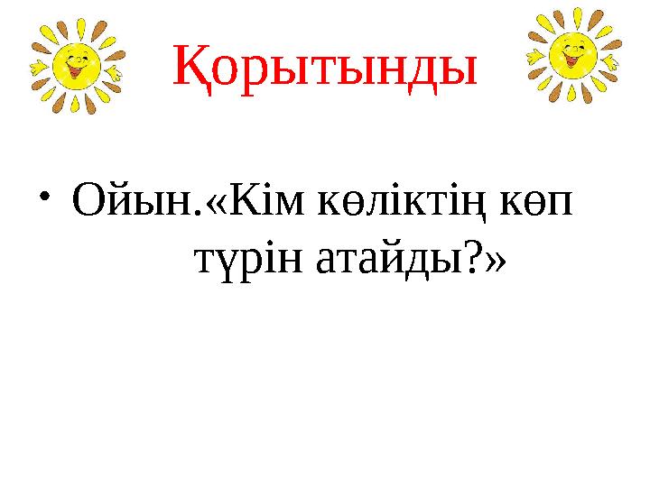 Қорытынды • Ойын.«Кім көліктің көп түрін атайды?»