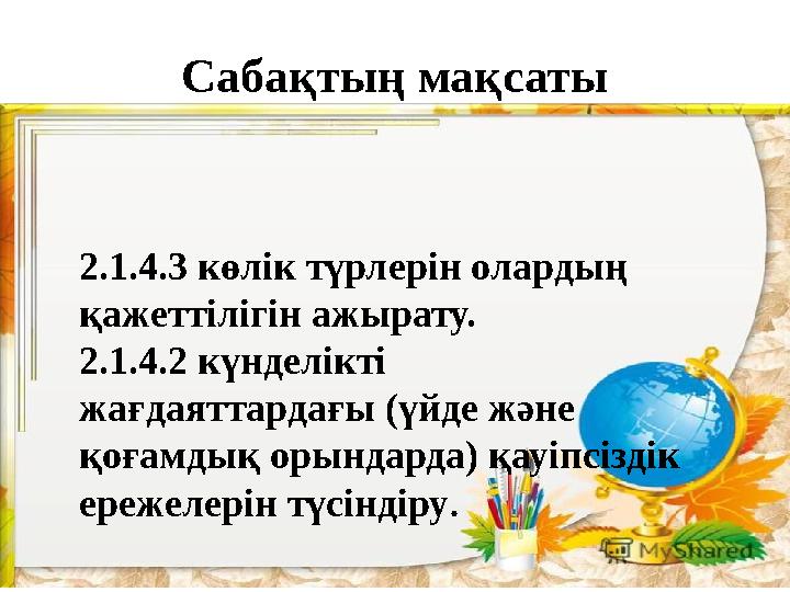 Сабақтың мақсаты 2.1.4.3 көлік түрлерін олардың қажеттілігін ажырату. 2.1.4.2 күнделікті жағдаяттардағы (үйде және қоғам