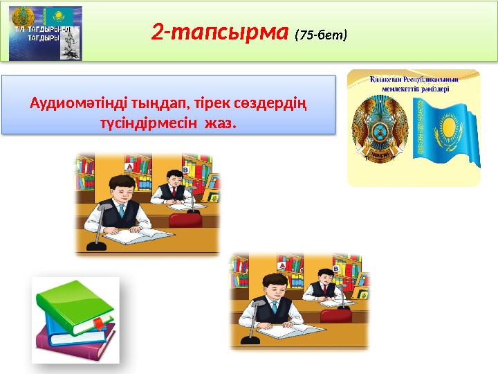 2-тапсырма (75-бет) Аудиомәтінді тыңдап, тірек сөздердің түсіндірмесін жаз.