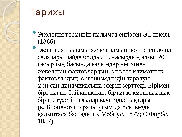 Тарихы  Экология терминін ғылымға енгізген Э.Геккель (1866).  Экология ғылымы жедел дамып, көптеген жаңа салалары пайда болд