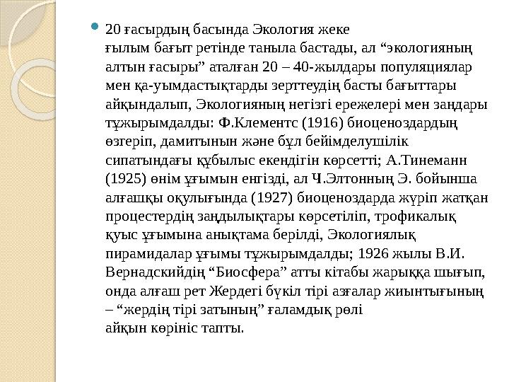  20 ғасырдың басында Экология жеке ғылым бағыт ретінде таныла бастады, ал “экологияның алтын ғасыры” аталған 20 – 40-жылдары