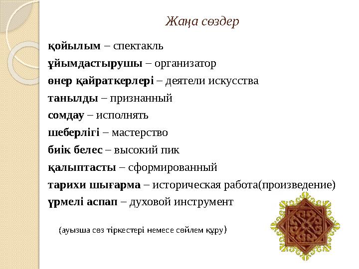 Жаңа сөздер қойылым – спектакль ұйымдастырушы – организатор өнер қайраткерлері – деятели искусства танылды – признанный сомд