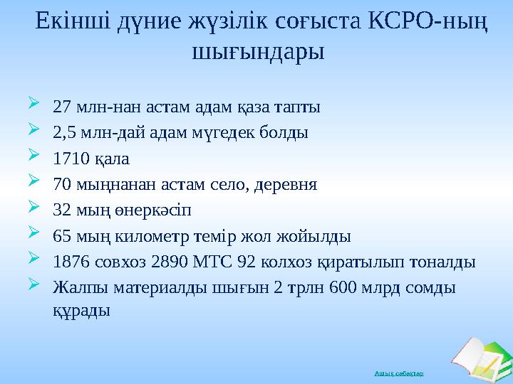 Ашық сабақтарЕкінші дүние жүзілік соғыста КСРО-ның шығындары  27 млн-нан астам адам қаза тапты  2,5 млн-дай адам мүгедек бо