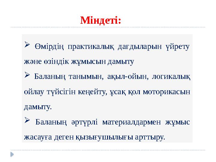  Өмірдің практикалық дағдыларын үйрету және өзіндік жұмысын дамыту  Баланың танымын, ақыл-ойын, логикалық ойлау тү