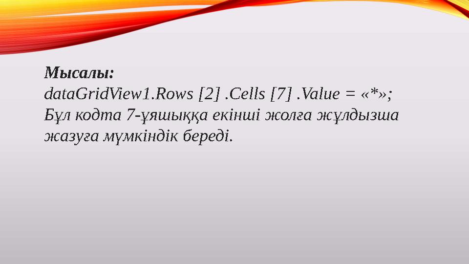 Мысалы: dataGridView1.Rows [2] .Cells [7] .Value = «*»; Бұл кодта 7-ұяшыққа екінші жолға жұлдызша жазуға мүмкіндік береді.