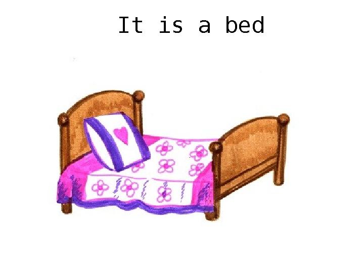 It is a bed
