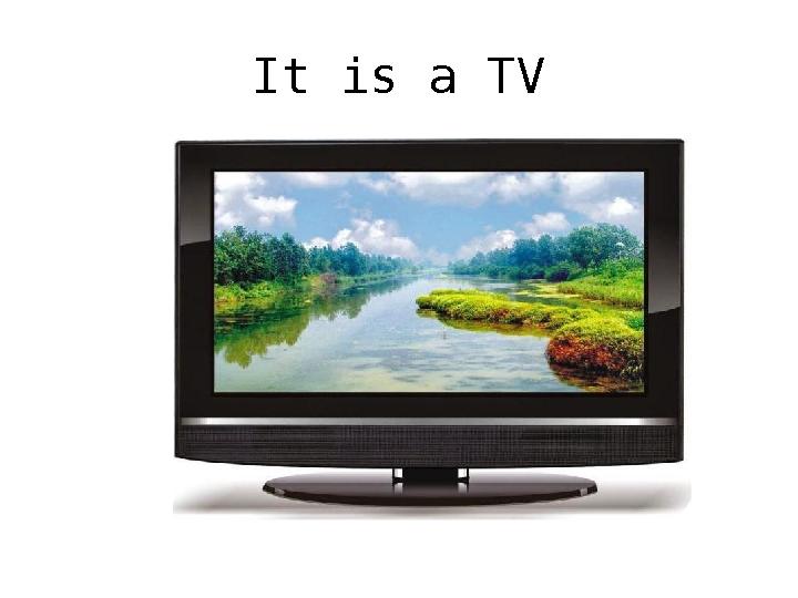 It is a TV
