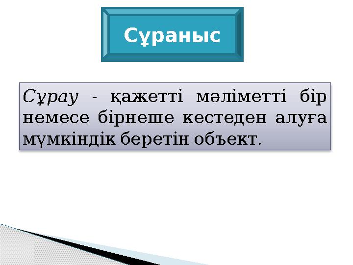 - Сұрау қажетті мәліметті бір немесе бірнеше кестеден алуға . мүмкіндік беретін объект Сұраныс