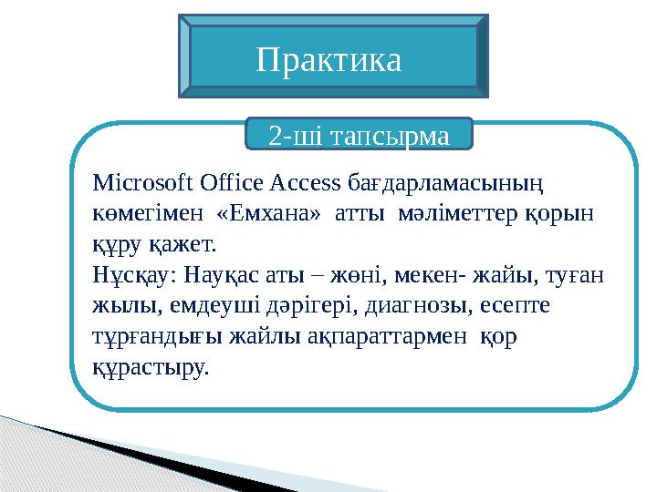 Microsoft Office Access бағдарламасының көмегімен «Емхана» атты мәліметтер қорын құру қажет. Нұсқау: Науқас аты – жөні,