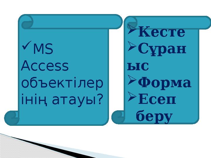  MS Access объектілер інің атауы?  Кесте  Сұран ыс  Форма  Есеп беру