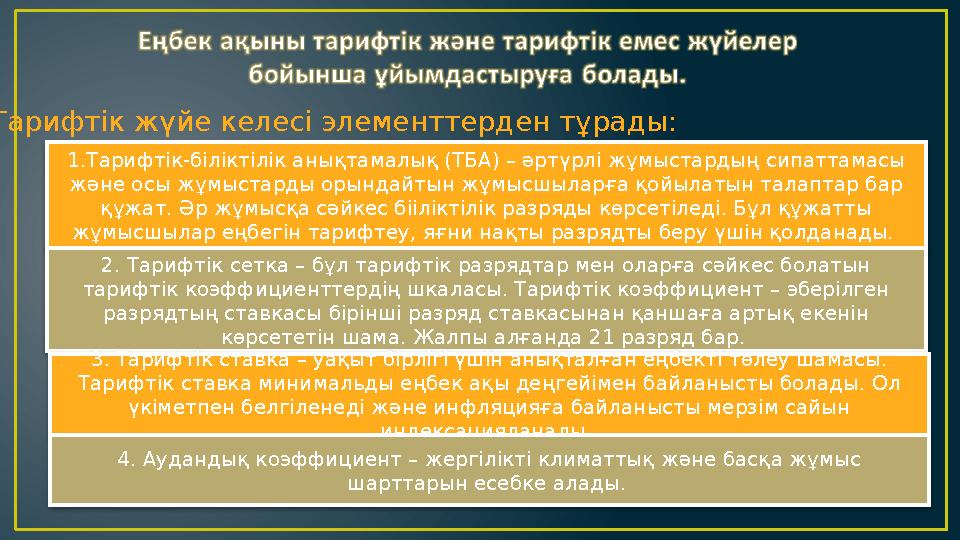 Тарифтік жүйе келесі элементтерден тұрады: 1.Тарифтік-біліктілік анықтамалық (ТБА) – әртүрлі жұмыстардың сипаттамасы және осы