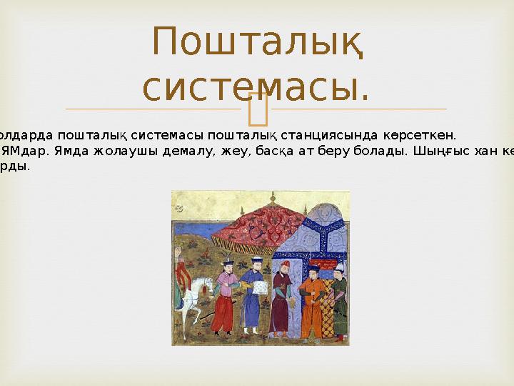 Пошталы қ системасы. Моңголдарда пошталық системасы пошталық станциясында көрсеткен. Бұл – ЯМдар. Ямда жолаушы демалу, жеу, ба
