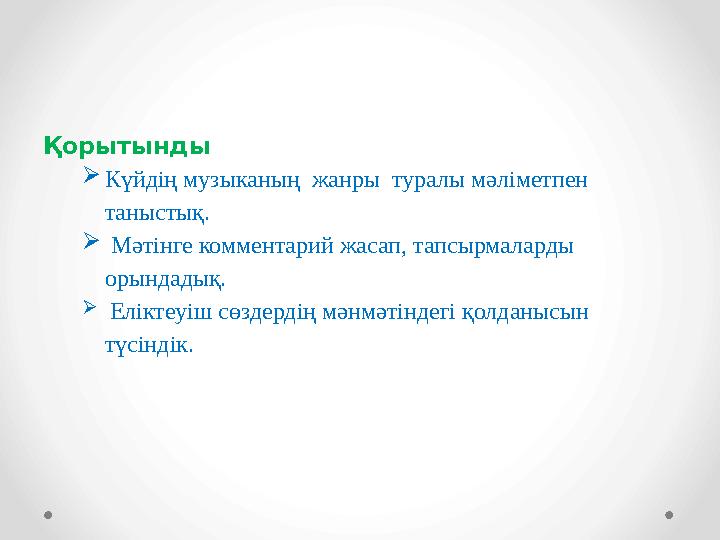 Қорытынды  Күйдің музыканың жанры туралы мәліметпен таныстық.  Мәтінге комментарий жасап, тапсырмаларды орындадық. 