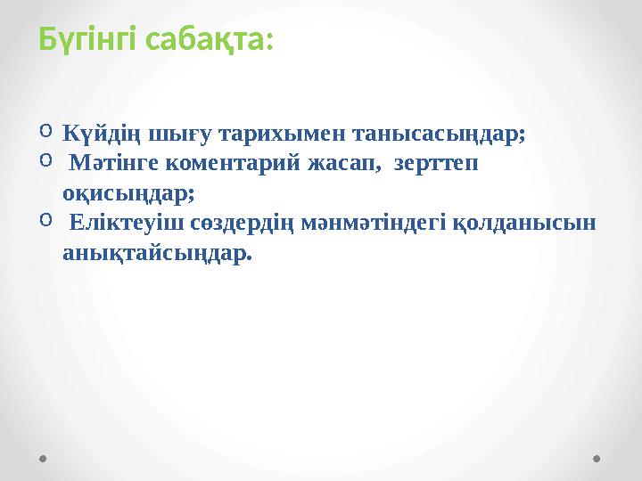 Бүгінгі сабақта: o Күйдің шығу тарихымен танысасыңдар; o Мәтінге коментарий жасап, зерттеп оқисыңдар; o Еліктеуіш сөздерді