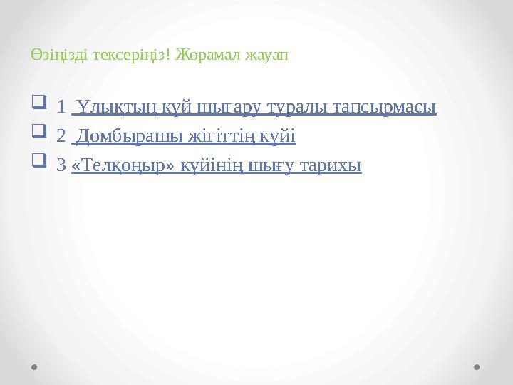 Өзіңізді тексеріңіз! Жорамал жауап  1 Ұлықтың күй шығару туралы тапсырмасы  2 Домбырашы жігіттің күйі  3 «Телқоңыр» күйі