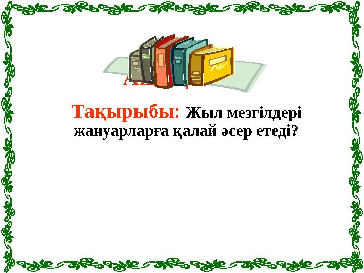 Ашық сабақ Тақырыбы : Жыл мезгілдері жануарларға қалай әсер етеді?