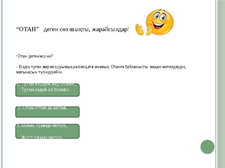 “ ОТАН” деген сөз шықты, жарайсыңдар! - Отан дегеніміз не? - Біздің туған жеріміз,суымыз,көліміз,ата-анамыз. Отанға байл