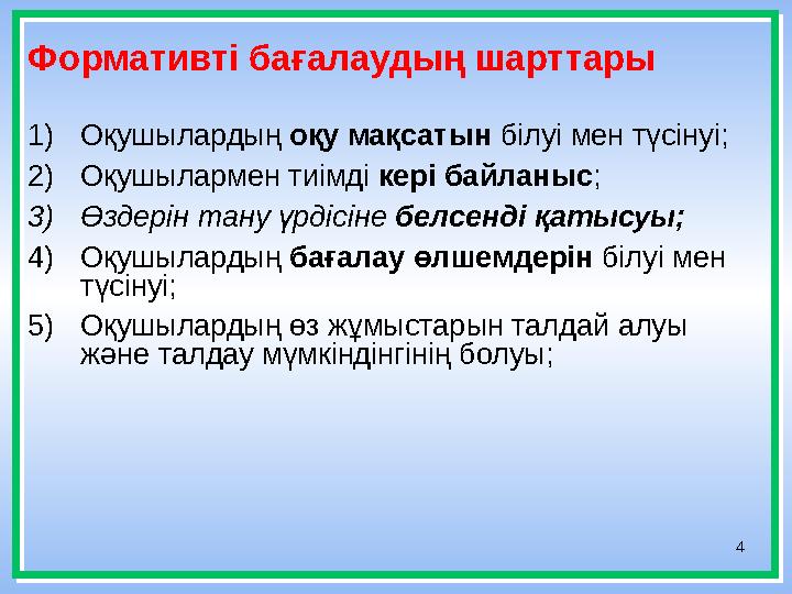 4Формативті бағалаудың шарттары 1) Оқушылардың оқу мақсатын білуі мен түсінуі; 2) Оқушылармен тиімді кері байланыс ; 3) Өзде