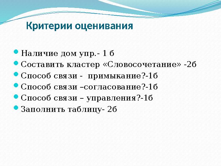 Критерии оценивания  Наличие дом упр.- 1 б  Составить кластер «Словосочетание» -2б  Способ связи - примыкание?-1б  С