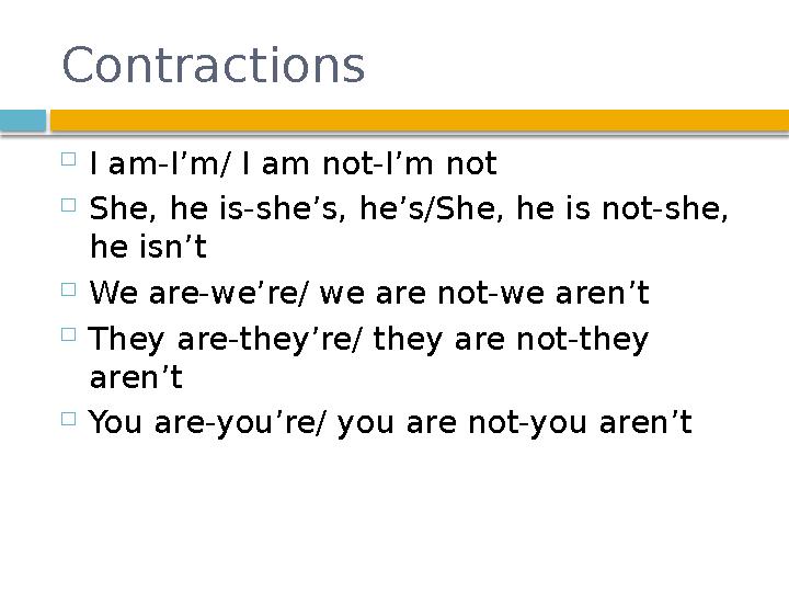 Contractions  I am-I’m/ I am not-I’m not  She, he is-she’s, he’s/She, he is not-she, he isn’t  We are-we’re/ we are not-we a