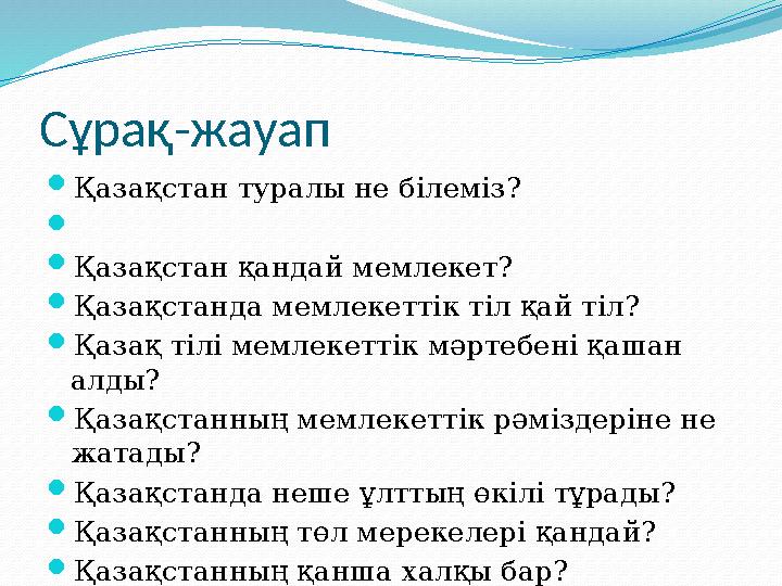 Сұрақ-жауап  Қазақстан туралы не білеміз?   Қазақстан қандай мемлекет?  Қазақстанда мемлекеттік тіл қай тіл?  Қазақ тілі