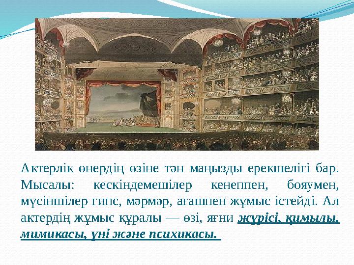 Актерлік өнердің өзіне тән маңызды ерекшелігі бар. Мысалы: кескіндемешілер кенеппен, бояумен, мүсіншілер гипс, мәрм