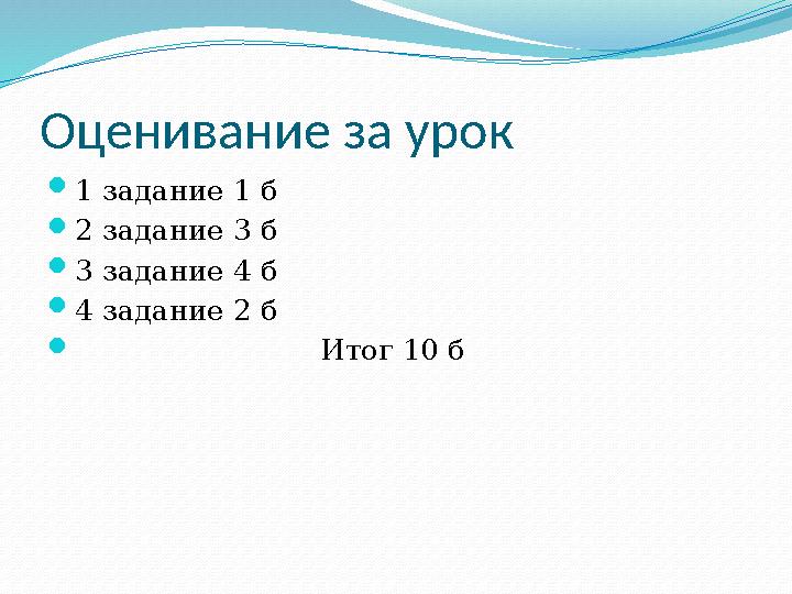 Оценивание за урок  1 задание 1 б  2 задание 3 б  3 задание 4 б  4 задание 2 б  Итог 10 б