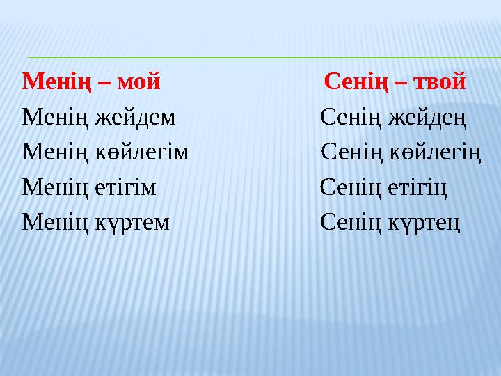 Менің – мой Сенің – твой Менің жейдем Сенің жейдең Менің көйлегім