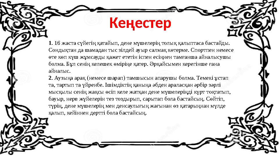 1 . 16 жаста сүйегің қатайып, дене мүшелерің толық қалыптаса бастайды. Сондықтан да шамадан тыс зілдей ауыр салмақ көтерме. Спо