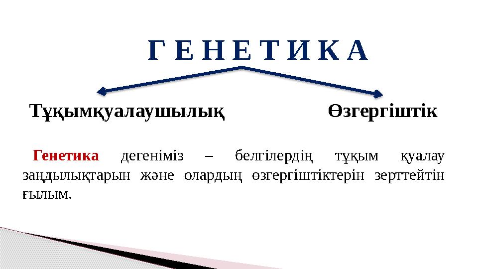 Г Е Н Е Т И К А Тұқымқуалаушылық Өзгергіштік Генетика дегеніміз – белгілердің тұқым қуалау заңдылықтарын және олардың