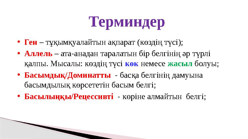 • Ген – тұқымқуалайтын ақпарат ( көздің түсі ) ; • Аллель – ата-анадан таралатын бір белгінің әр түрлі қалпы. Мысалы: көзд