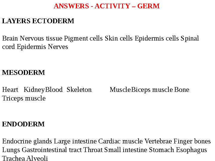 ANSWERS - ACTIVITY – GERM LAYERS ECTODERM Brain Nervous tissue Pigment cells Skin cells Epidermis cells Spinal cord Epider