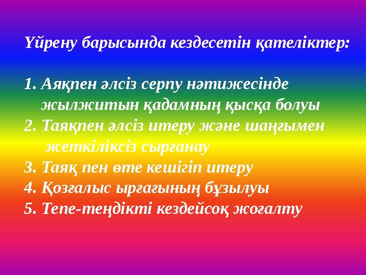 Үйрену барысында кездесетін қателіктер: 1. Аяқпен әлсіз серпу нәтижесінде жылжитын қадамның қысқа болуы 2. Таяқпен әлсіз ит