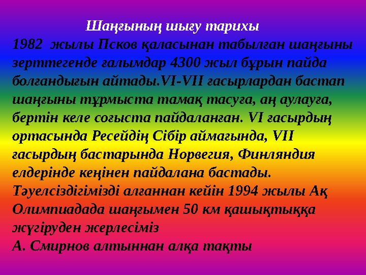 Шаңғының шығу тарихы 1982 жылы Псков қаласынан табылған шаңғыны зерттегенде ғалымдар 4300 жыл бұрын пайда