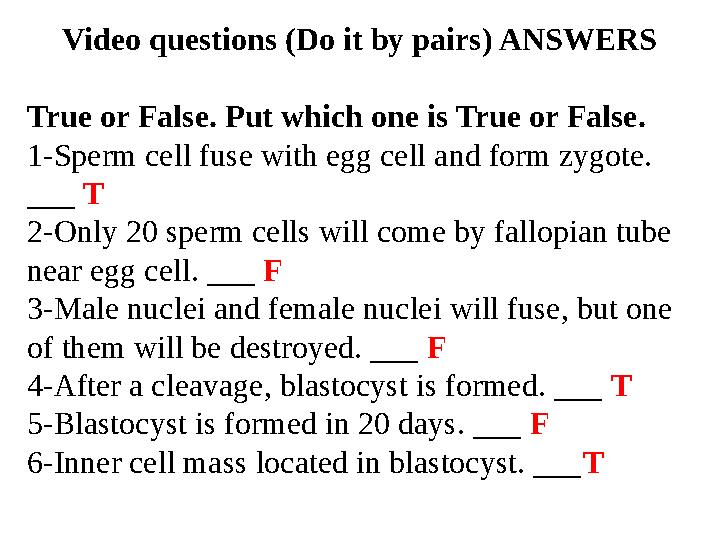 Video questions (Do it by pairs) ANSWERS True or False. Put which one is True or False. 1-Sperm cell fuse with egg cell and form