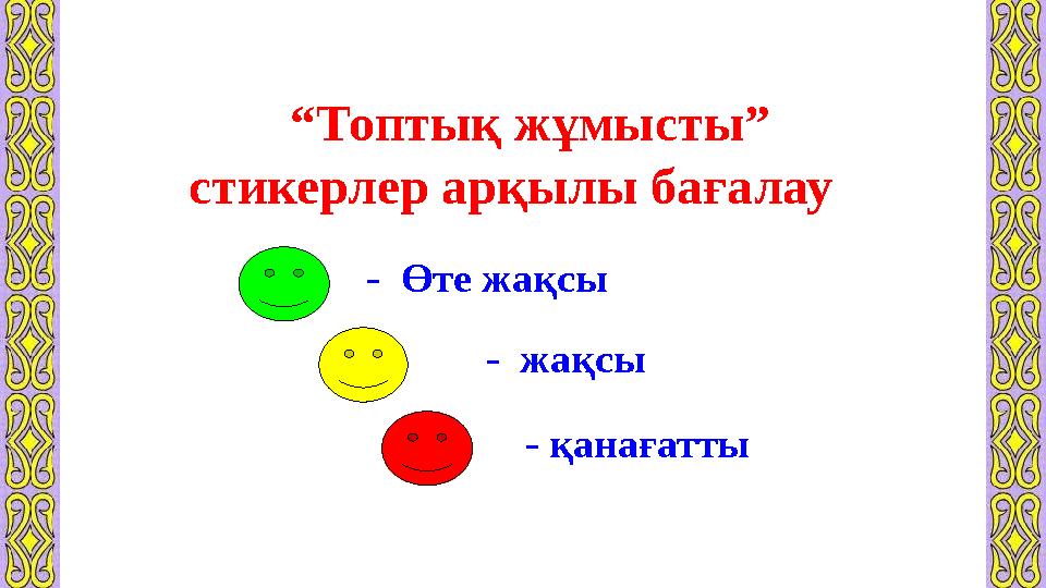 “ Топтық жұмысты” стикерлер арқылы бағалау - Өте жақсы - қанағатты- жақсы