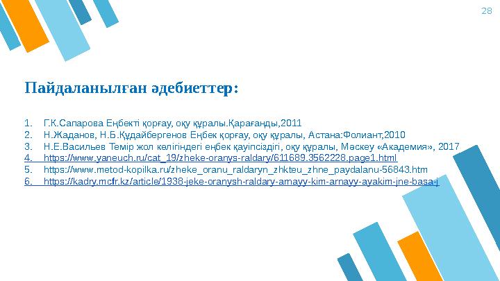 28 Пайдаланылған әдебиеттер: 1. Г.К.Сапарова Еңбекті қорғау, оқу құралы.Қарағанды, 2011 2. Н.Жаданов, Н.Б.Құдайбергенов Ең