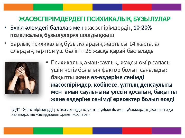 ЖАСӨСПІРІМДЕРДЕГІ ПСИХИКАЛЫҚ БҰЗЫЛУЛАР • Бүкіл әлемдегі балалар мен жасөспірімдердің 10-20% психикалық бұзылуларға шалдыққыш