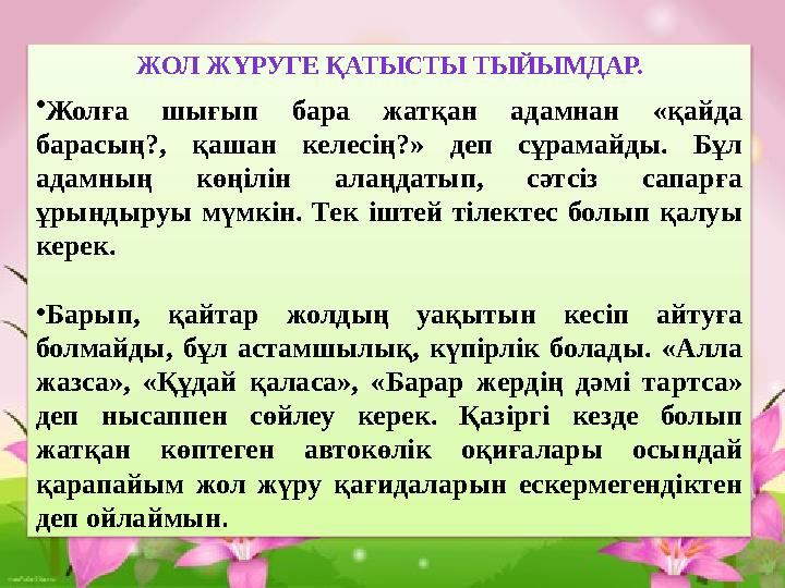 ЖОЛ ЖҮРУГЕ ҚАТЫСТЫ ТЫЙЫМДАР. • Жолға шығып бара жатқан адамнан «қайда барасың?, қашан келесің?» деп сұрамайды. Бұл а