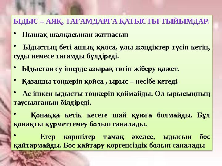 ЫДЫС – АЯҚ, ТАҒАМДАРҒА ҚАТЫСТЫ ТЫЙЫМДАР. • Пышақ шалқасынан жатпасын • Ыдыстың беті ашық қалса, улы жәндіктер т