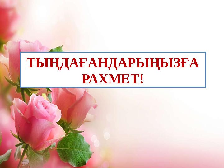 ТЫҢДАҒАНДАРЫҢЫЗҒА РАХМЕТ!