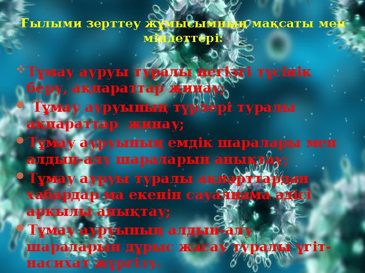 Ғылыми зерттеу жұмысымның мақсаты мен міндеттері:  Тұмау ауруы туралы негізгі түсінік беру, ақпараттар жинау;  Тұмау аур